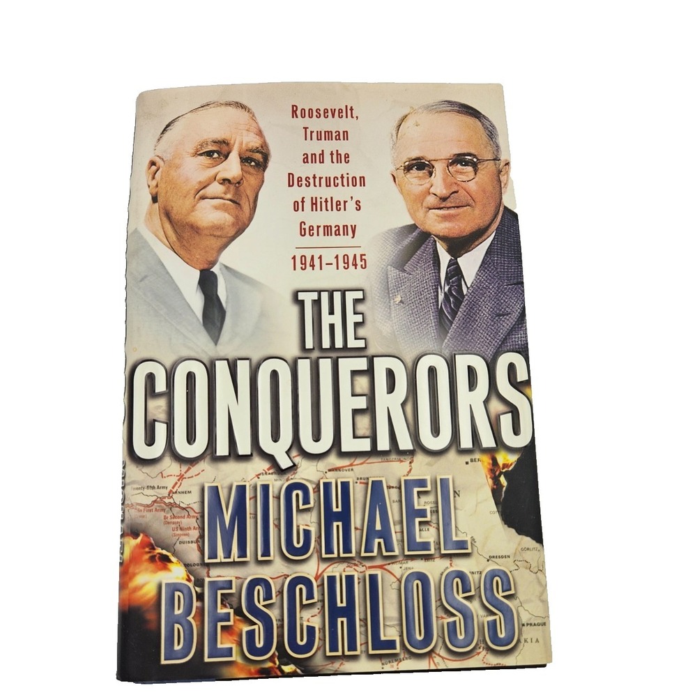 The Conquerors: Roosevelt, Truman and the Destruction of Hitler's Germany